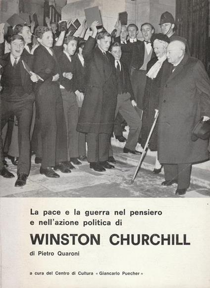 La pace e la guerra nel pensiero e nell'azione politica di Winston Churchill - Pietro Quaroni - copertina