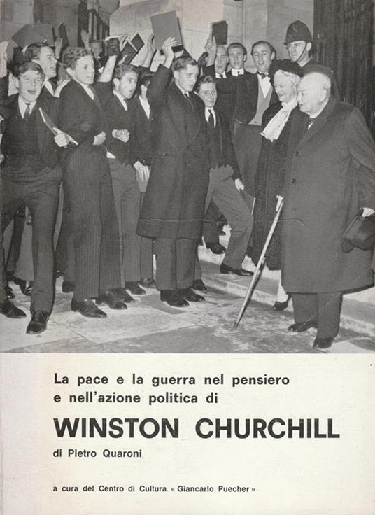 La pace e la guerra nel pensiero e nell'azione politica di Winston Churchill - Pietro Quaroni - copertina