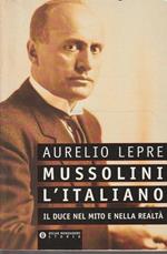 Mussolini l'italiano : il duce nel mito e nella realtà