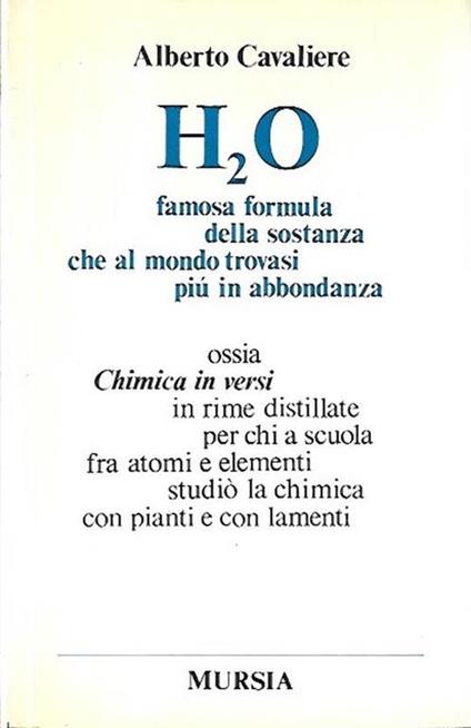 H2O: Famosa Formula Della Sostanza Che Al Mondo Trovasi Più In Abbodanza - Alberto Cavaliere - copertina