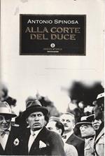 Alla corte del duce. Capitani d'industria, avventurieri, belle donne e massaie rurali