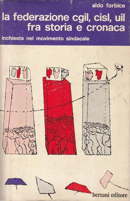 La federazione cgil, cisl uil fra storia e cronaca: inchiesta nel movimento sindacale - Aldo Forbice - copertina