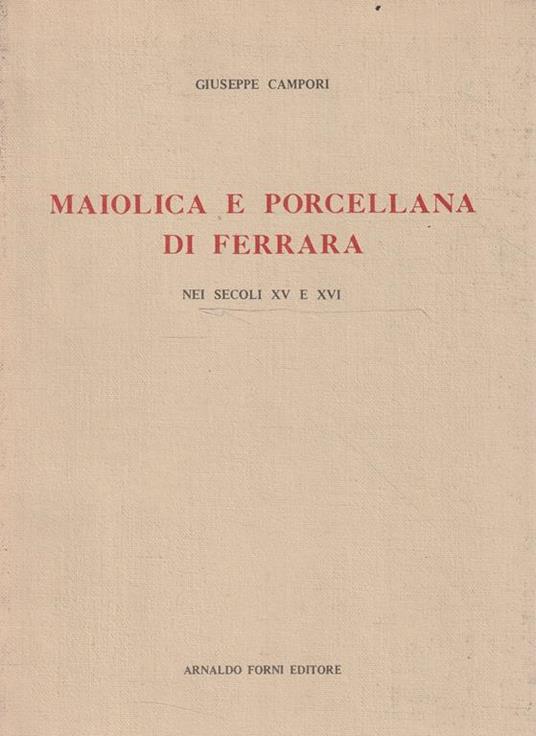 Maiolica e Porcellana di Ferrara nei secoli XV e XVI - Giuseppe Campori - copertina