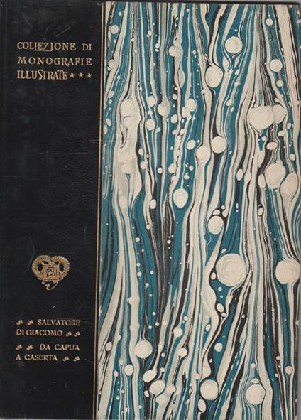 Da Capua a Caserta. Collezione di monografie illustrate - Salvatore Di Giacomo - copertina