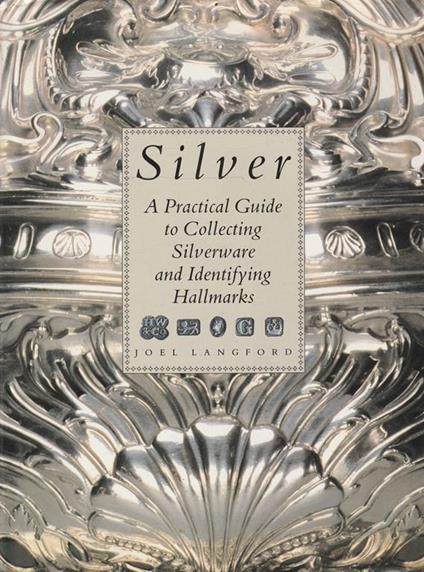 Silver. A practical guide to collecting silverware and identifying hallmarks - Joel Langford - copertina
