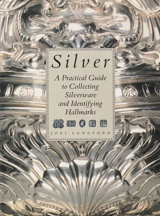 Silver. A practical guide to collecting silverware and identifying hallmarks - Joel Langford - copertina