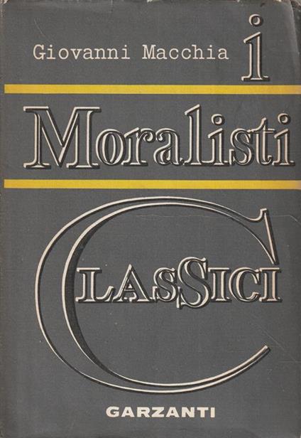 I moralisti classici. Da Machiavelli a La Bruyère - Giovanni Macchia - copertina