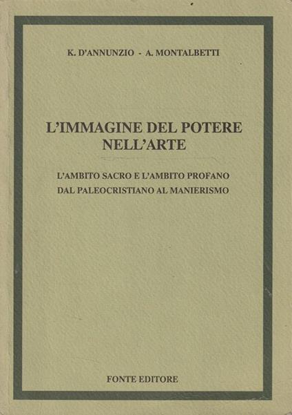 L' immagine del potere nell'arte. L' ambito sacro e l'ambito profano dal paleocristiano al manierismo - copertina