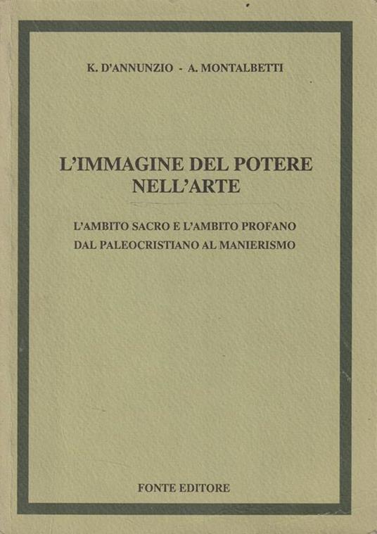 L' immagine del potere nell'arte. L' ambito sacro e l'ambito profano dal paleocristiano al manierismo - copertina