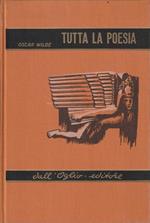 Tutta la poesia. Ravenna-Poesie-Liriche sparse-La Sfinge-La ballata del carcere di Reading-Poemetti in prosa