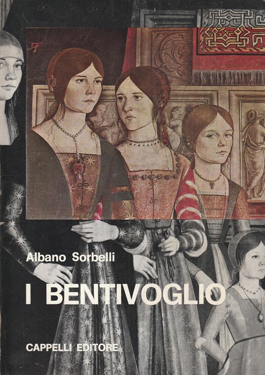 I Bentivoglio. Signori di Bologna - Albano Sorbelli - copertina