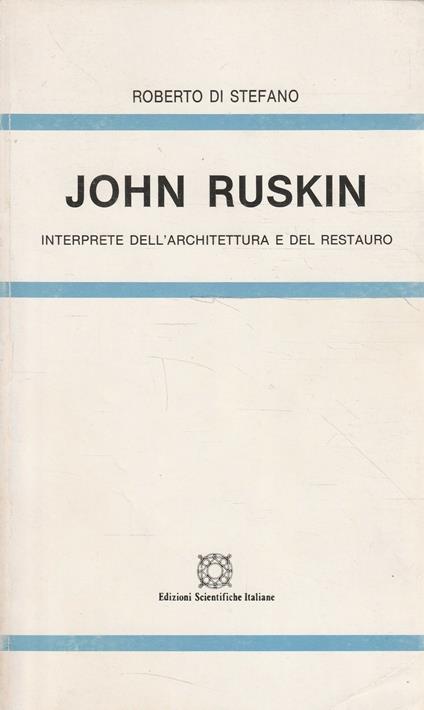 John Ruskin, interprete dell'architettura e del restauro - Roberto Di Stefano - copertina