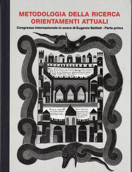 Metodologia della ricerca orientamenti attuali. Congresso internazionale in onore di Eugenio Battisti - Parte prima - copertina