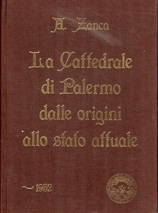 La Cattedrale di Palermo. Dalle origini allo stato attuale (1170 - 1946) - Antonio Zonca - copertina