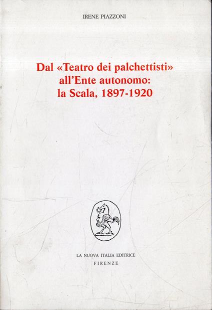Dal Teatro dei palchettisti all'ente autonomo : la Scala, 1897-1920 - Irene Piazzoni - copertina