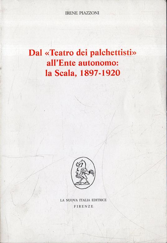 Dal Teatro dei palchettisti all'ente autonomo : la Scala, 1897-1920 - Irene Piazzoni - copertina