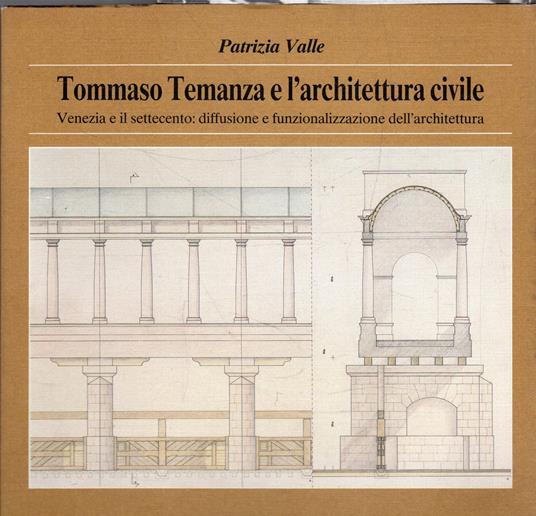 Tommaso Temanza e l'architettura civile. Venezia e il setticento: diffusione e funzionalizzazione dell'architettura - Patrizia Valle - copertina