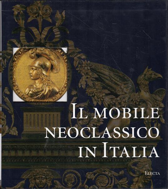 Il mobile neoclassico in Italia : arredi e decorazioni d'interni dal 1775 al 1800 - Enrico Colle - copertina