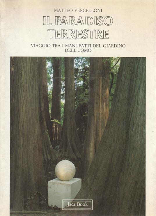 Autografato ! Il Paradiso Terrestre. Viaggio tra i manufatti del giardino dell'uomo - Matteo Vercelloni - copertina