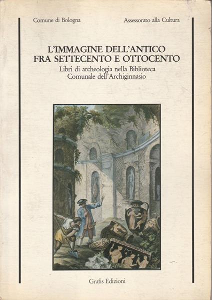 L' immagine dell'antico fra Settecento e Ottocento. Libri di archeologia nella Biblioteca Comunale dell'Archiginnasio - copertina