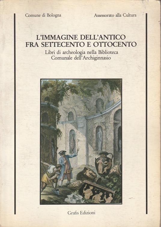 L' immagine dell'antico fra Settecento e Ottocento. Libri di archeologia nella Biblioteca Comunale dell'Archiginnasio - copertina