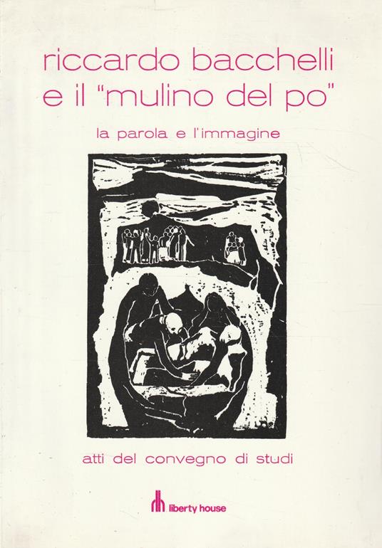 Riccardo Bacchelli e il "Mulino del Po" la parola e l'immagine. Atti del convegno di studi - copertina