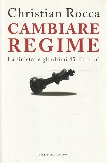 Cambiare regime : la sinistra e gli ultimi 45 dittatori - Christian Rocca - copertina