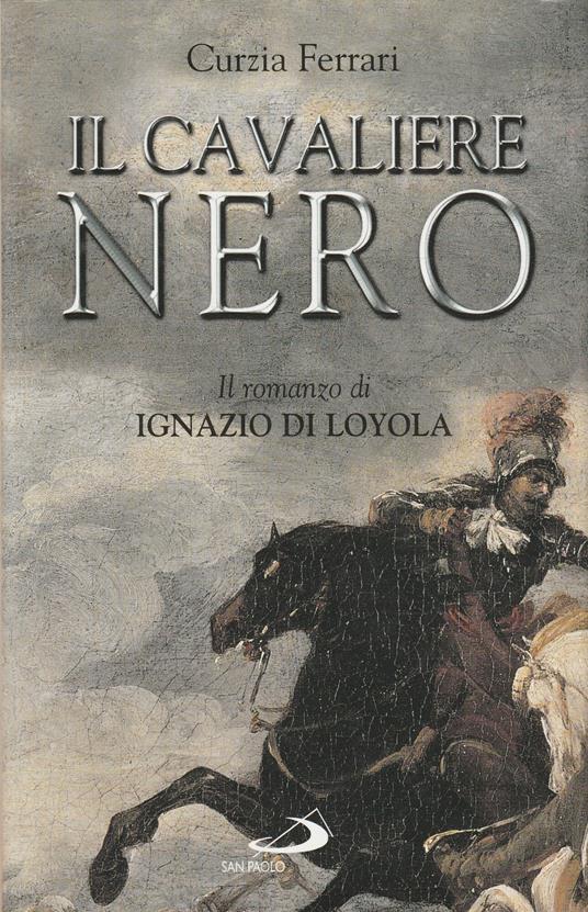 Il cavaliere nero : il romanzo di Ignazio di Loyola - Curzia Ferrari - copertina