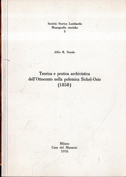 Teorica e pratica archivistica dell'Ottocento nella polemica Sickel-Osio (1858) - Alfio R. Natale - copertina