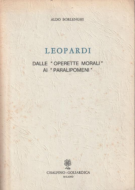 Leopardi. Dalle "Operette morali" ai "Paralipomeni" - Aldo Borlenghi - copertina