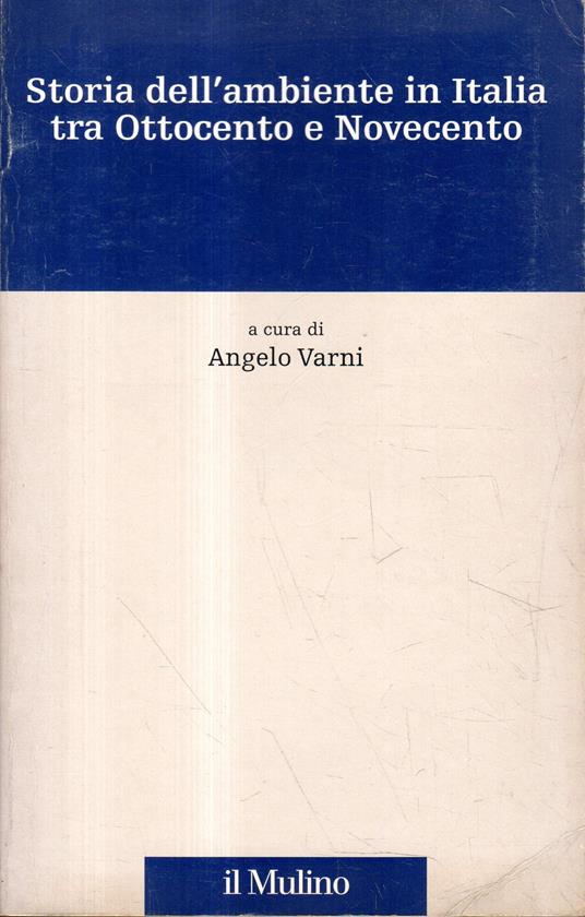 Storia dell'ambiente in Italia tra Ottocento e Novecento - Angelo Varni - copertina