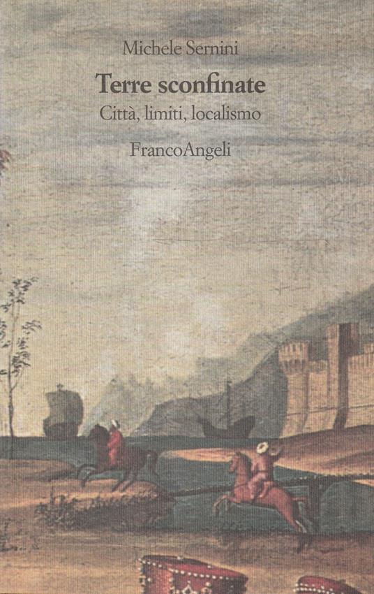 Terre sconfinate : città, limiti, localismo - Michele Sernini - copertina