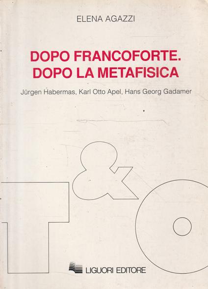 Dopo Francoforte, dopo la metafisica : Jurgen Habermas, Karl Otto Apel, Hans Georg Gadamer - Elena Agazzi - copertina