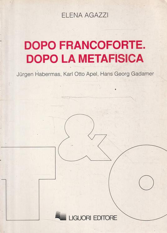 Dopo Francoforte, dopo la metafisica : Jurgen Habermas, Karl Otto Apel, Hans Georg Gadamer - Elena Agazzi - copertina