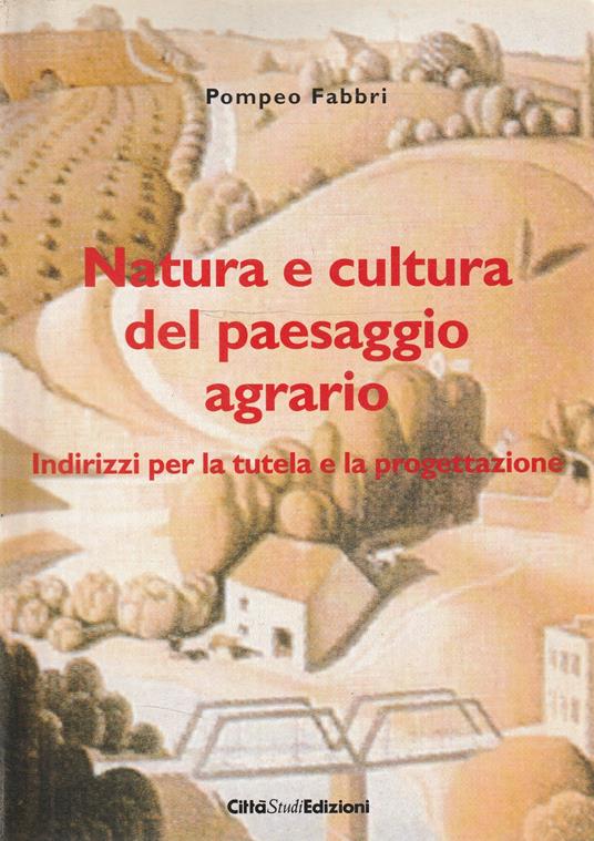 Natura e cultura del paesaggio agrario : indirizzi per la tutela e la progettazione - Pompeo Fabbri - copertina