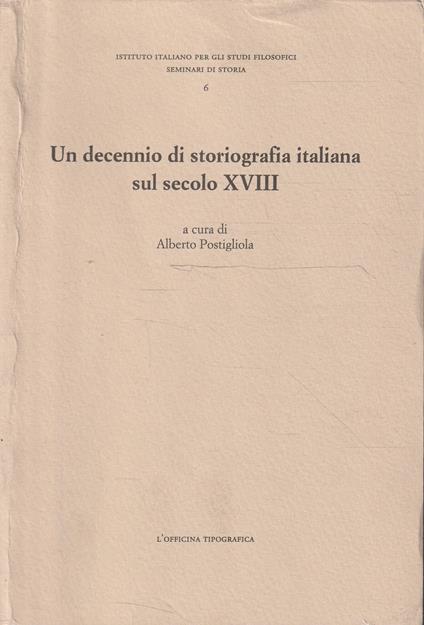 Un decennio di storiografia italiana sul secolo XVIII : atti del Convegno organizzato dalla Società italiana di studi sul secolo XVIII e dall'Istituto italiano per gli studi filosofici con il patrocinio dell'Istituto della Enciclopedia italiana : Vic - copertina