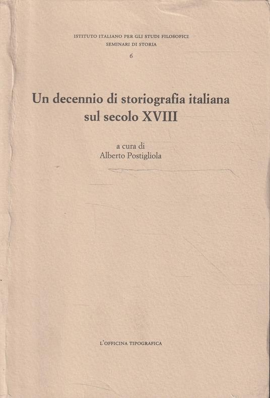 Un decennio di storiografia italiana sul secolo XVIII : atti del Convegno organizzato dalla Società italiana di studi sul secolo XVIII e dall'Istituto italiano per gli studi filosofici con il patrocinio dell'Istituto della Enciclopedia italiana : Vic - copertina