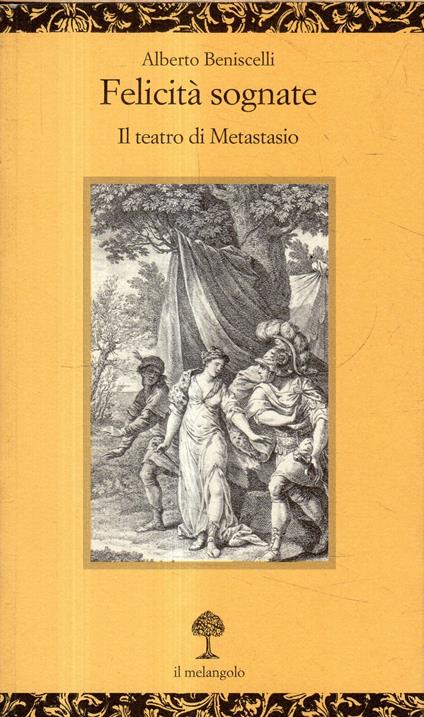 Autografato! Felicità sognate : il teatro di Metastasio - Alberto Beniscelli - copertina