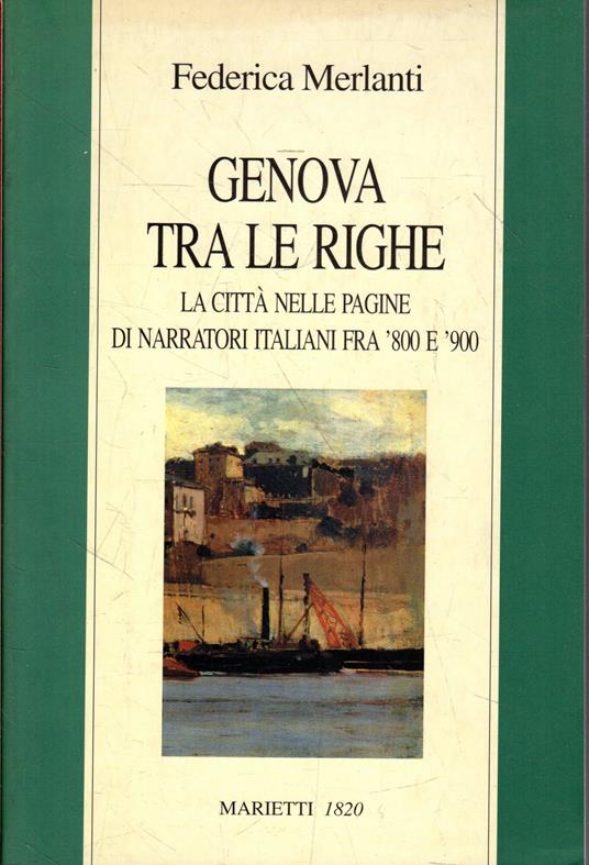 Genova tra le righe : la città nelle pagine di narratori italiani fra '800 e '900 - copertina