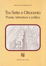 Tra Sette e Ottocento : poesia, letteratura e politica