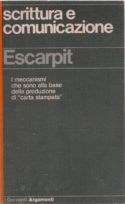 Scritti e comunicazione. I meccanismi che sono alla base della produzione di "carta stampata" - Robert Escarpit - copertina