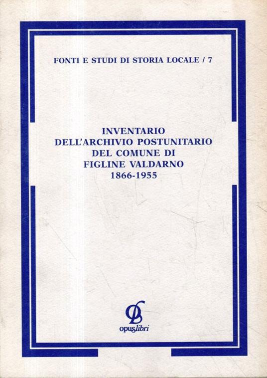 Inventario dell'archivio postunitario del comune di Figline Valdarno 1866-1955 - Ivo Regoli - copertina