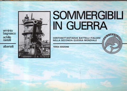 Sommergibili in guerra. Centoasettantadue battelli italiani nella seconda guerra mondiale - copertina