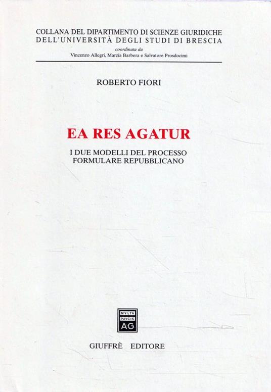 Ea res agatur : i due modelli del processo formulare repubblicano - Roberto Fiori - copertina