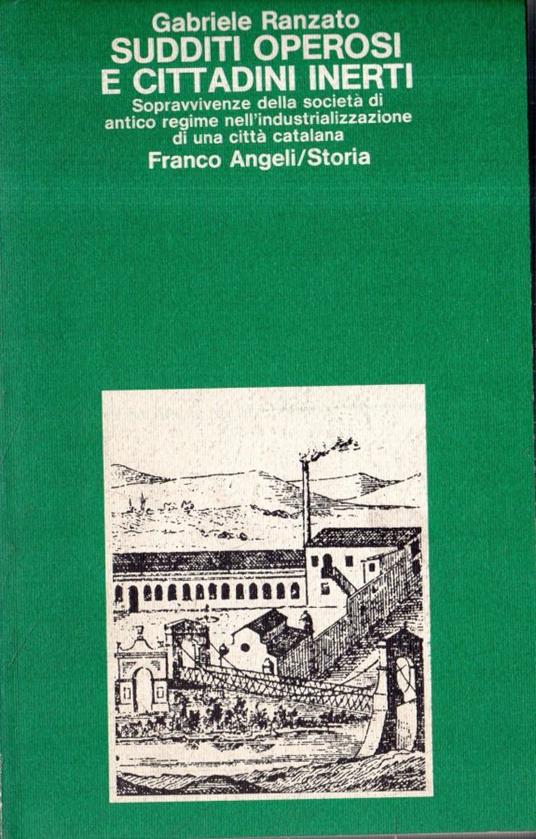 Sudditi Operosi e cittadini inerti. Sopravvivenza della società di antico regime nell'industrializzazione di una città catalana - Gabriele Ranzato - copertina