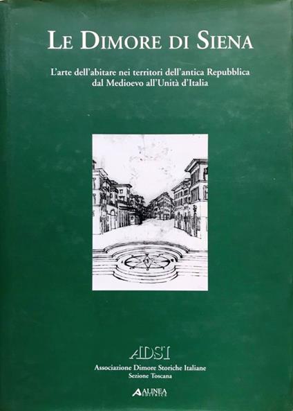 Le dimore di Siena. L'arte di abitare nei territori dell'antica Repubblica dal Medioevo all'Unità d'Italia - Gabriele Morolli - copertina