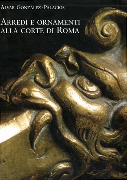 Arredi e ornamenti alla corte di Roma : 1560-1795 - Alvar González-Palacios - copertina