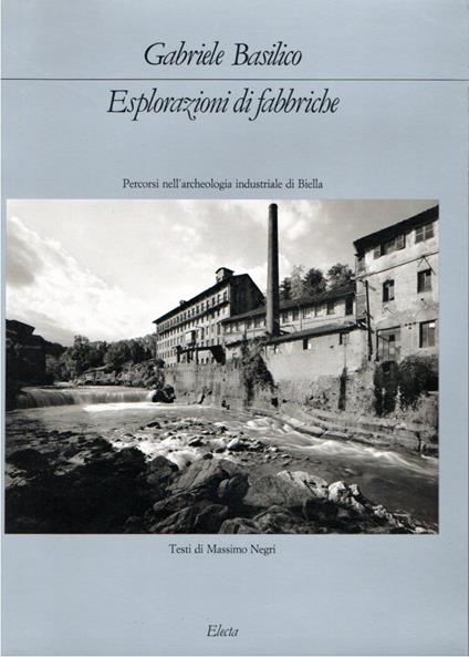 Esplorazioni di fabbriche : Percorsi nell'archeologia industruale di Biella - Gabriele Basilico - copertina