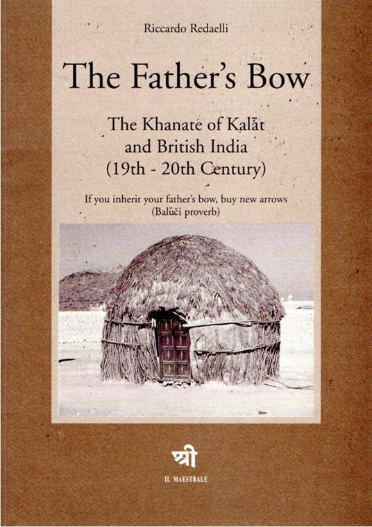 The father's bow : the khanate of Kalat and British India, 19th-20th century - Riccardo Redaelli - copertina