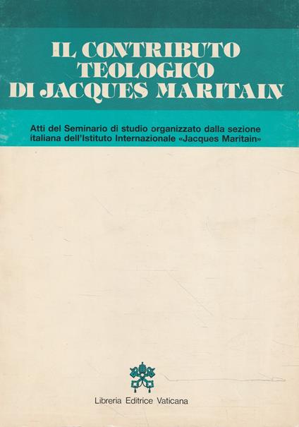Il contributo teologico di Jacques Maritain : atti del Seminario di studio : Roma, 3-5 dicembre 1982 - copertina